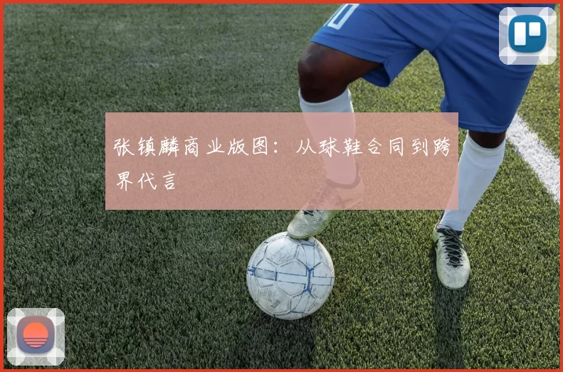 张镇麟商业版图：从球鞋合同到跨界代言