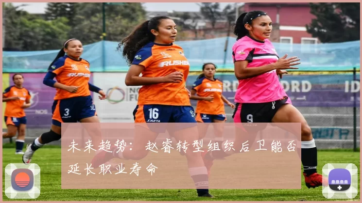 未来趋势：赵睿转型组织后卫能否延长职业寿命