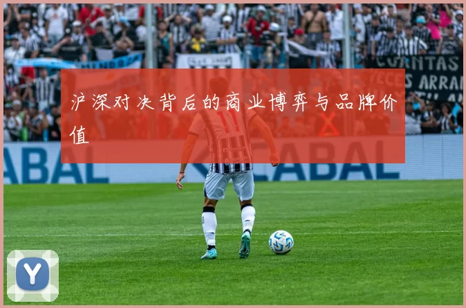 沪深对决背后的商业博弈与品牌价值